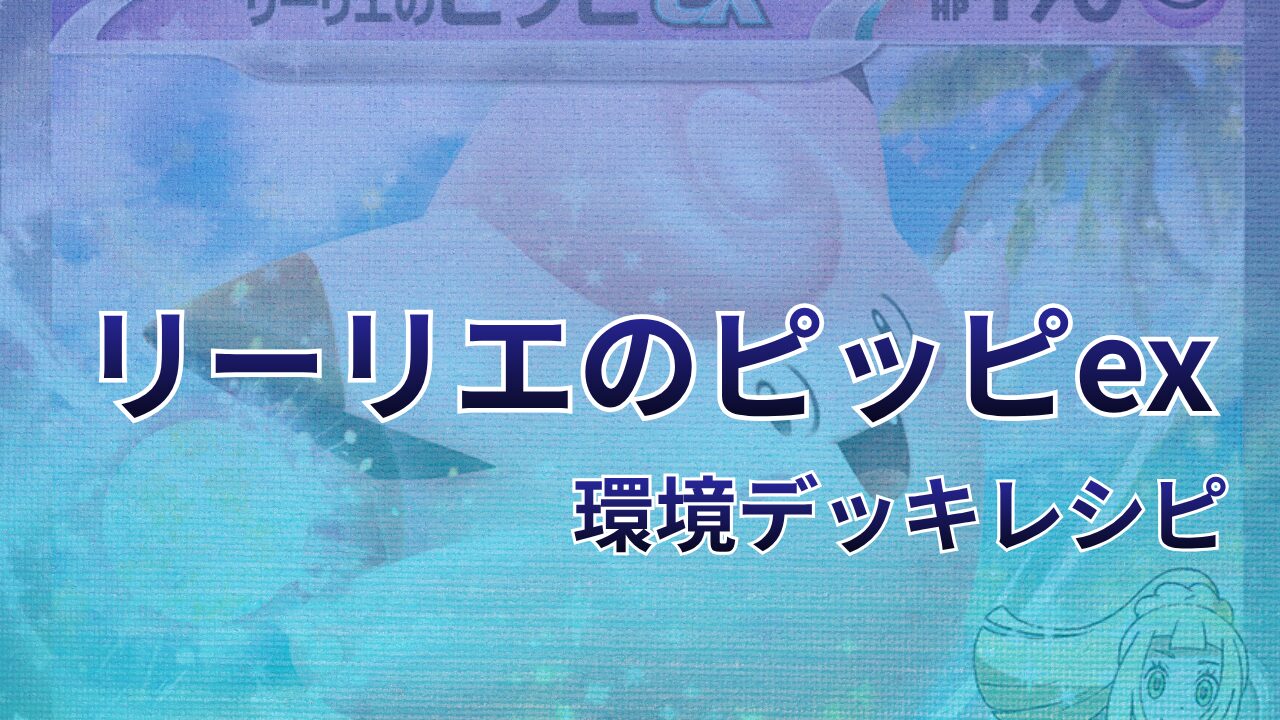 【ポケカ】リーリエのピッピex環境デッキレシピ