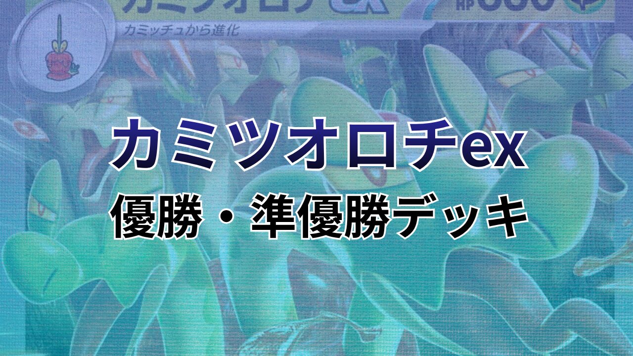 【ポケカ】カミツオロチex環境デッキレシピ（優勝・準優勝）まとめ